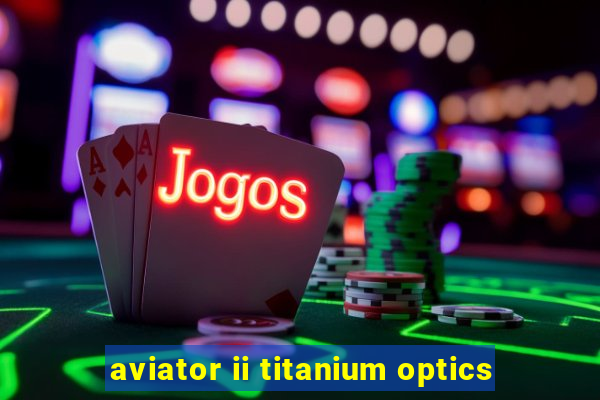 aviator ii titanium optics